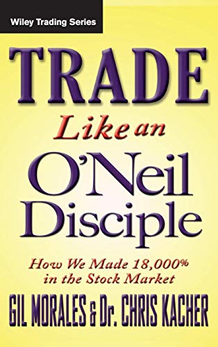 Trade Like an O'Neil Disciple: How We Made Over 18,000% in the Stock Market (Wiley Trading) von Wiley