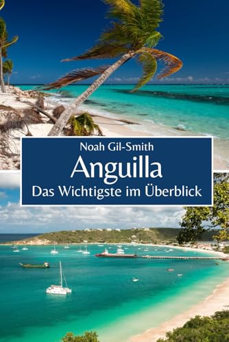 Anguilla: Das Wichtigste im Überblick Anguilla: Das Wichtigste im Überblick von Independently published