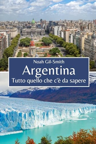 Argentina: Tutto quello che c'è da sapere Argentina: Tutto quello che c'è da sapere von Independently published