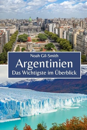 Argentinien: Das Wichtigste im Überblick Argentinien: Das Wichtigste im Überblick von Independently published