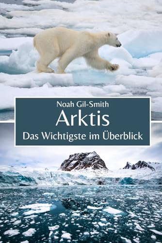 Arktis: Das Wichtigste im Überblick Arktis: Das Wichtigste im Überblick von Independently published