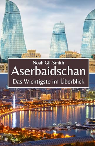 Aserbaidschan: Das Wichtigste im Überblick von Independently published