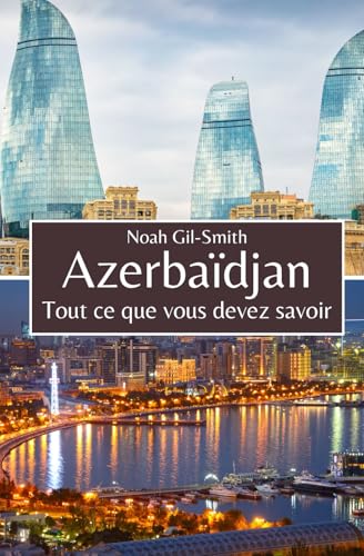 Azerbaïdjan: Tout ce que vous devez savoir Azerbaïdjan: Tout ce que vous devez savoir von Independently published