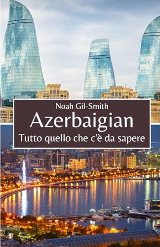 Azerbaigian: Tutto quello che c'è da sapere Azerbaigian: Tutto quello che c'è da sapere von Independently published
