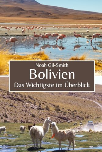 Bolivien: Das Wichtigste im Überblick Bolivien: Das Wichtigste im Überblick von Independently published