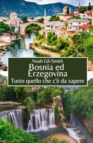 Bosnia ed Erzegovina: Tutto quello che c'è da sapere Bosnia ed Erzegovina: Tutto quello che c'è da sapere von Independently published