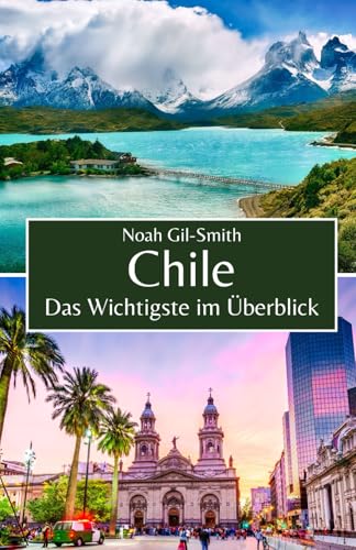 Chile: Das Wichtigste im Überblick Chile: Das Wichtigste im Überblick von Independently published