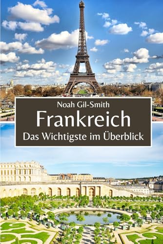 Frankreich: Das Wichtigste im Überblick Frankreich: Das Wichtigste im Überblick von Independently published