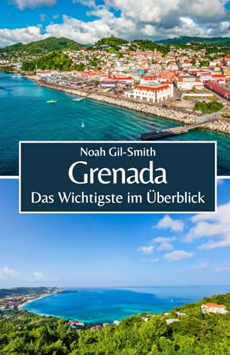 Grenada: Das Wichtigste im Überblick Grenada: Das Wichtigste im Überblick von Independently published