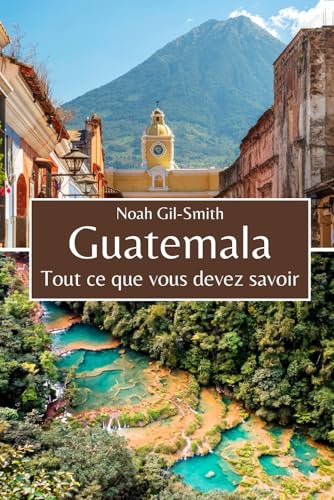 Guatemala: Tout ce que vous devez savoir Guatemala: Tout ce que vous devez savoir von Independently published