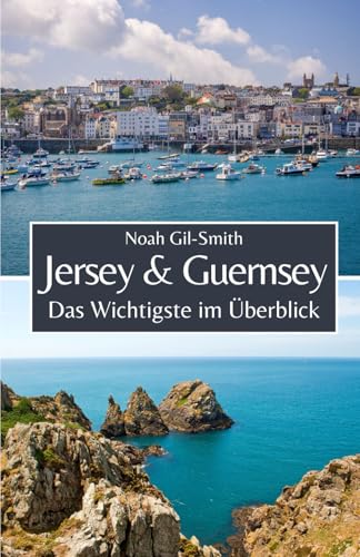 Jersey und Guernsey: Das Wichtigste im Überblick Jersey und Guernsey: Das Wichtigste im Überblick von Independently published
