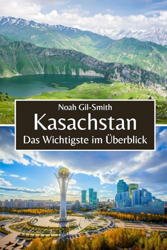 Kasachstan: Das Wichtigste im Überblick Kasachstan: Das Wichtigste im Überblick von Independently published