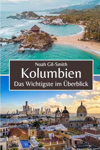 Kolumbien: Das Wichtigste im Überblick Kolumbien: Das Wichtigste im Überblick von Independently published