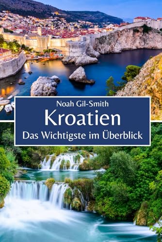 Kroatien: Das Wichtigste im Überblick Kroatien: Das Wichtigste im Überblick von Independently published
