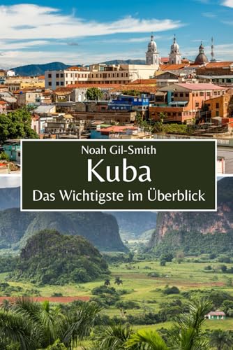 Kuba: Das Wichtigste im Überblick Kuba: Das Wichtigste im Überblick von Independently published