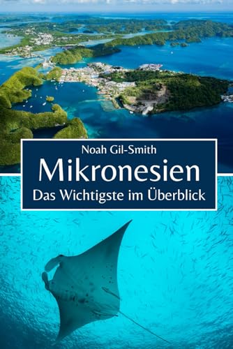 Mikronesien: Das Wichtigste im Überblick Mikronesien: Das Wichtigste im Überblick von Independently published