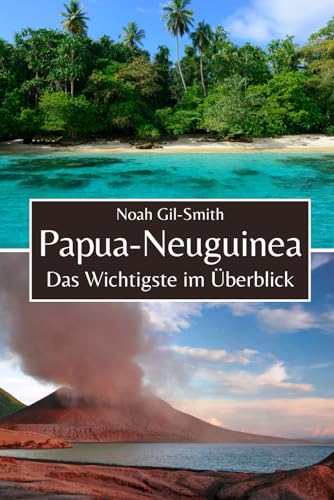 Papua-Neuguinea: Das Wichtigste im Überblick Papua-Neuguinea: Das Wichtigste im Überblick von Independently published