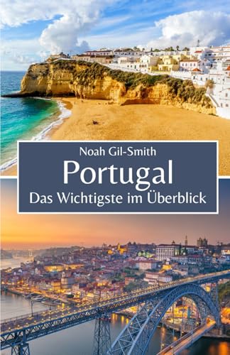 Portugal: Das Wichtigste im Überblick Portugal: Das Wichtigste im Überblick von Independently published