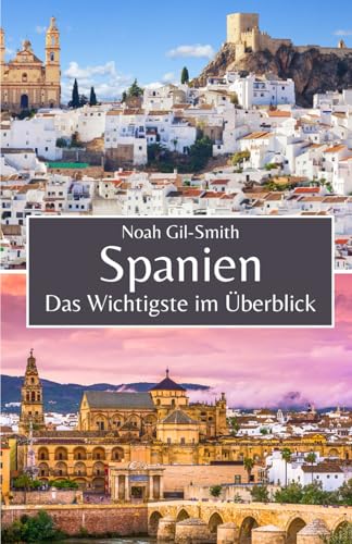 Spanien: Das Wichtigste im Überblick Spanien: Das Wichtigste im Überblick von Independently published