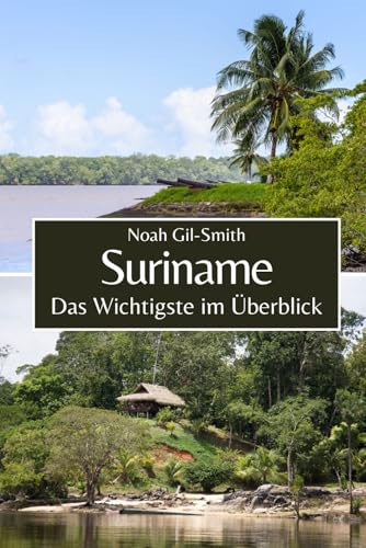 Suriname: Das Wichtigste im Überblick Suriname: Das Wichtigste im Überblick von Independently published