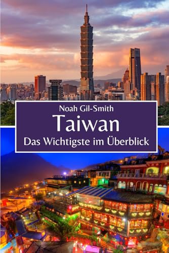 Taiwan: Das Wichtigste im Überblick Taiwan: Das Wichtigste im Überblick von Independently published