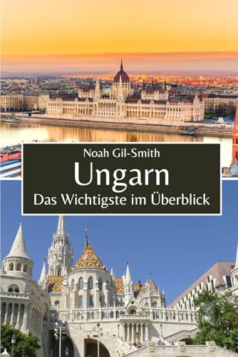 Ungarn: Das Wichtigste im Überblick Ungarn: Das Wichtigste im Überblick von Independently published