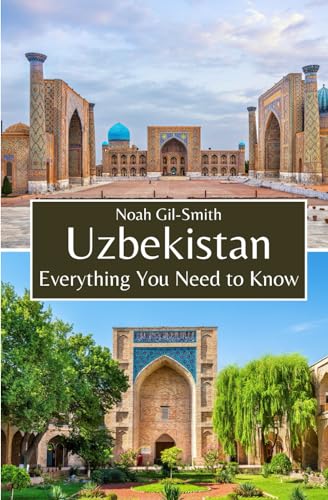 Uzbekistan: Everything You Need to Know Uzbekistan: Everything You Need to Know