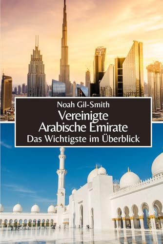 Vereinigte Arabische Emirate: Das Wichtigste im Überblick Vereinigte Arabische Emirate: Das Wichtigste im Überblick von Independently published