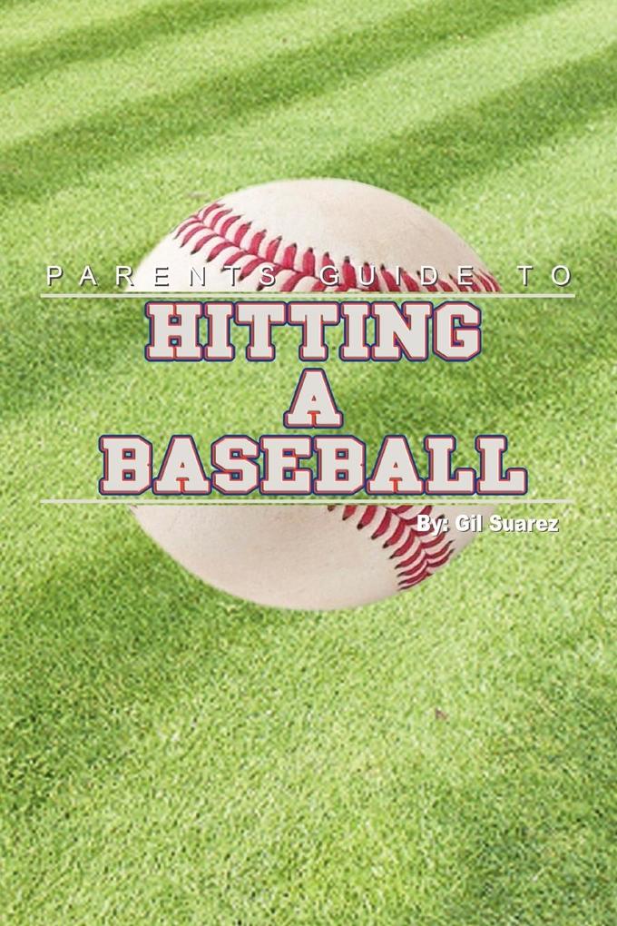 Parents Guide to Hitting a Baseball von Xlibris