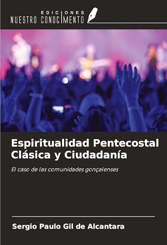 Espiritualidad Pentecostal Clásica y Ciudadanía: El caso de las comunidades gonçalenses von Ediciones Nuestro Conocimiento