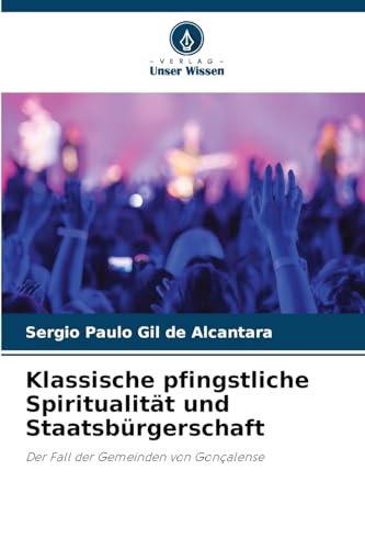 Klassische pfingstliche Spiritualität und Staatsbürgerschaft: Der Fall der Gemeinden von Gonçalense von Verlag Unser Wissen