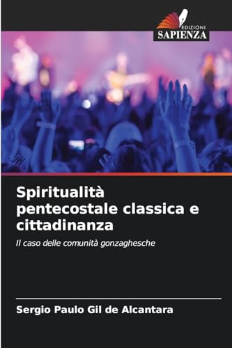 Spiritualità pentecostale classica e cittadinanza: Il caso delle comunità gonzaghesche von Edizioni Sapienza
