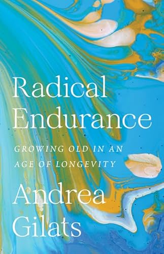 Radical Endurance: Growing Old in an Age of Longevity von University of Minnesota Press