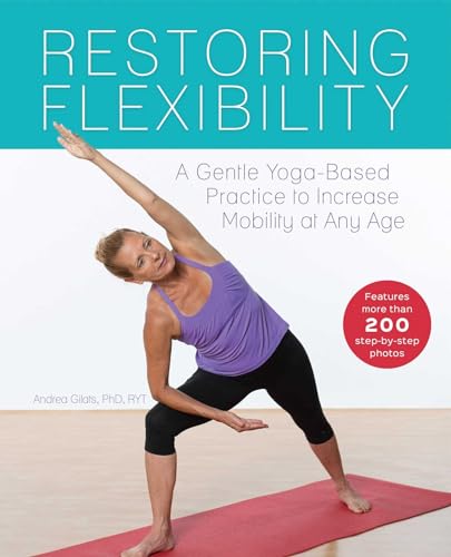Restoring Flexibility: A Gentle Yoga-Based Practice to Increase Mobility at Any Age von Ulysses Press