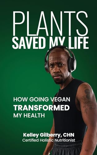 Plants Saved My Life: How Going Vegan Transformed My Health