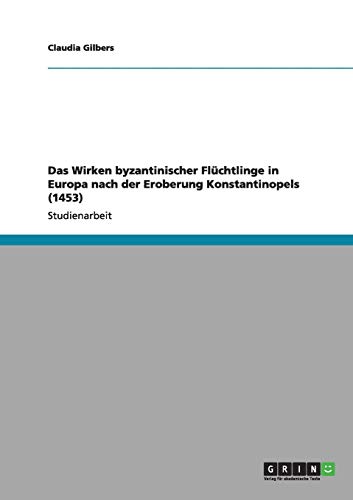 Das Wirken byzantinischer Flüchtlinge in Europa nach der Eroberung Konstantinopels (1453)