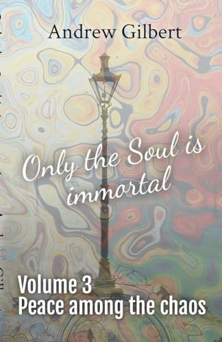 Peace among the chaos (Only the Soul Is Immortal, Band 3) von Andrew Gilbert