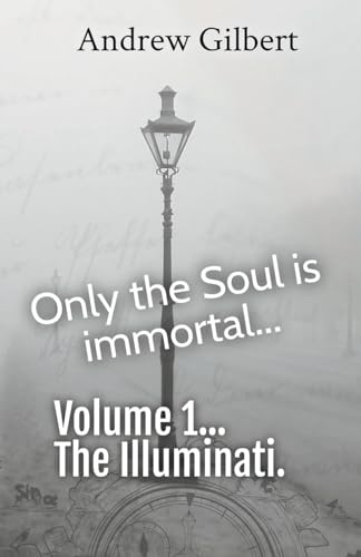 Vol 1 The Illuminati (Only the Soul Is Immortal, Band 1) von Andrew Gilbert