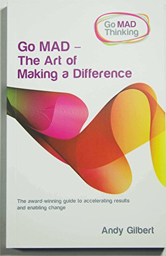 Go MAD - The Art of Making a Difference: A Powerful Guide for Achieving Personal and Business Success