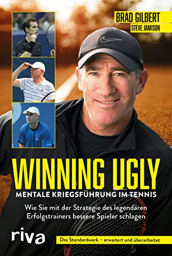 Winning Ugly – Mentale Kriegsführung im Tennis: Wie Sie mit der Strategie des legendären Erfolgstrainers bessere Spieler schlagen. Das Standardwerk – erweitert und überarbeitet von riva Verlag