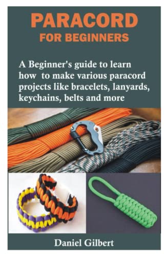 PARACORD FOR BEGINNERS: A Beginner’s guide to learn how to make various paracord projects like bracelets, lanyards, keychains, belts and more von Independently published