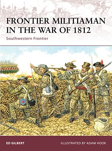Frontier Militiaman in the War of 1812: Southwestern Frontier (Warrior, 129, Band 129)