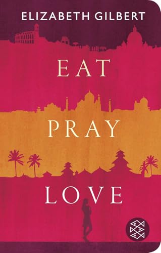 Eat, Pray, Love: Eine Frau auf der Suche nach allem quer durch Italien, Indien und Indonesien von FISCHERVERLAGE