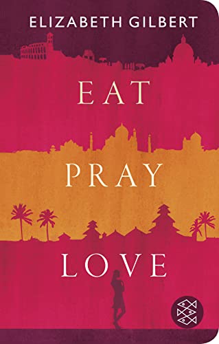 Eat, Pray, Love: Eine Frau auf der Suche nach allem quer durch Italien, Indien und Indonesien