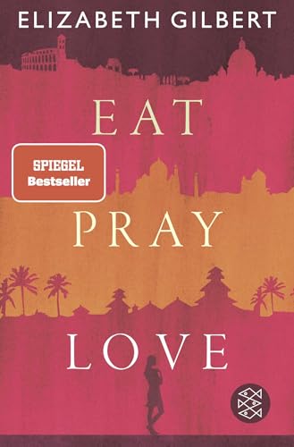 Eat, Pray, Love: Eine Frau auf der Suche nach allem quer durch Italien, Indien und Indonesien von FISCHERVERLAGE
