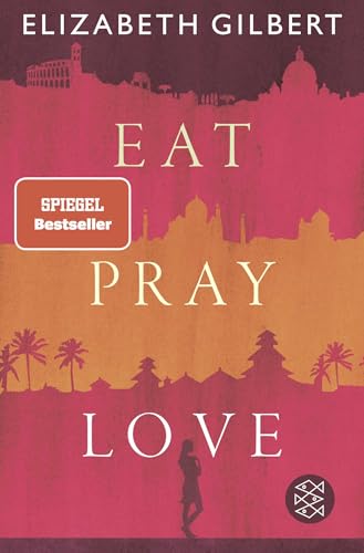 Eat, Pray, Love: Eine Frau auf der Suche nach allem quer durch Italien, Indien und Indonesien von FISCHERVERLAGE
