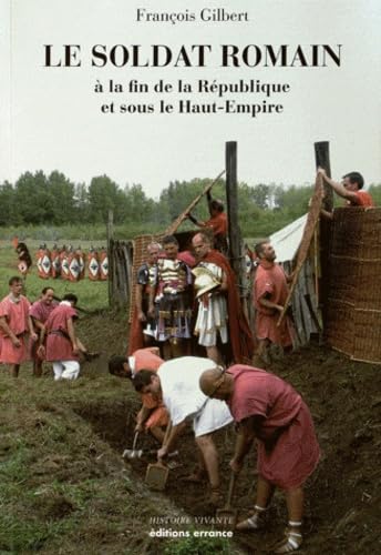 Le soldat romain: à la fin de la République et sous le Haut-Empire