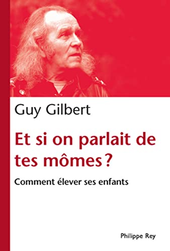 Et si on parlait de tes mômes?: Comment élever ses enfants