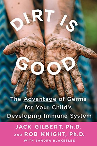 Dirt Is Good: The Advantage of Germs for Your Child's Developing Immune System