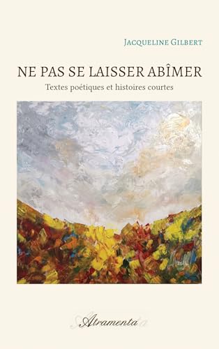 Ne pas se laisser abîmer: Textes poétiques et histoires courtes von ATRAMENTA